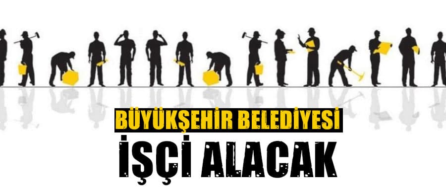 Büyükşehir Belediyesi işçi alacak