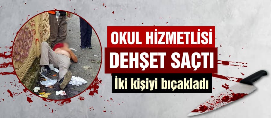 Okul hizmetlisi tartıştığı iki kişiyi bıçakladı