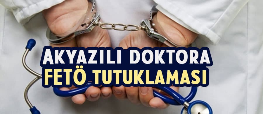 Akyazılı doktor FETÖ soruşturması kapsamında tutuklandı