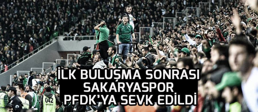 Sakaryaspor PFDK'ya sevk edildi
