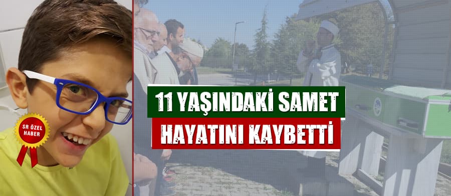 11 yaşındaki Samet hayatını kaybetti