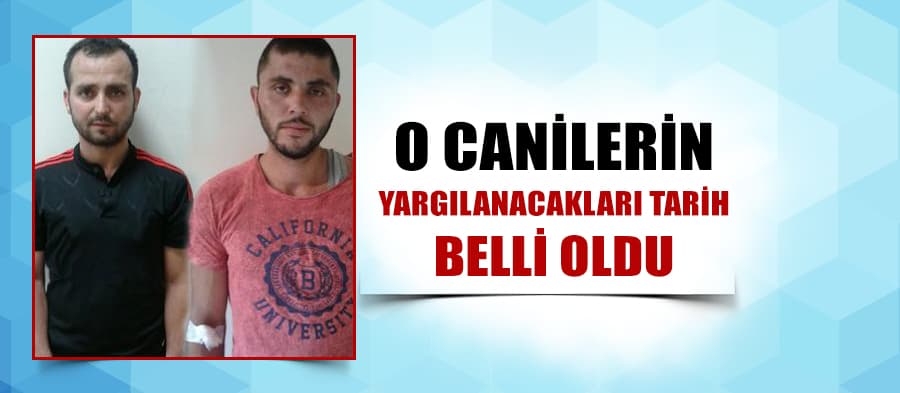 O canilerin yargılanacakları tarih belli oldu