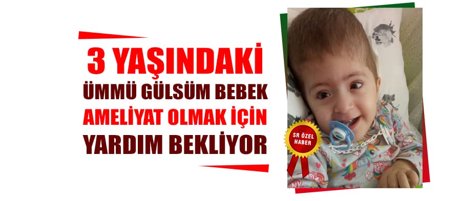 3 yaşındaki Ümmü Gülsüm bebek yardım bekliyor