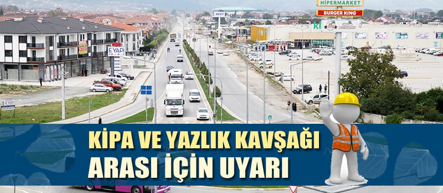 Kipa ve Yazlık Kavşağı arası için uyarı