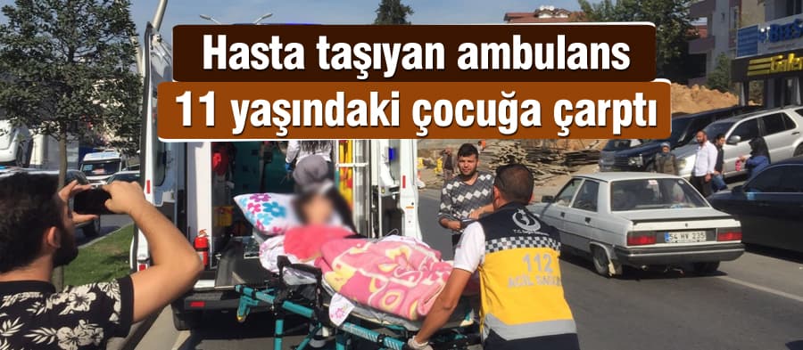 Hasta taşıyan ambulans, 11 yaşındaki çocuğa çarptı