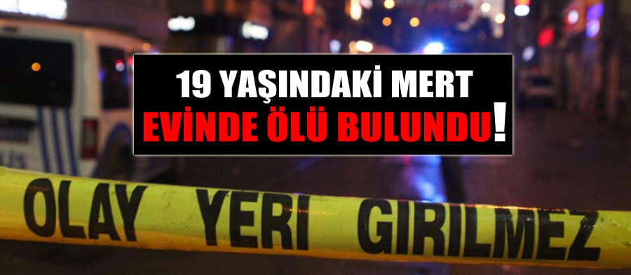 19 yaşındaki genç evinde ölü bulundu