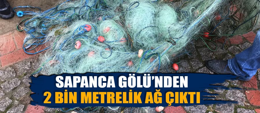 Sapanca Gölü'nde 2 bin metrelik ağ ele geçirildi