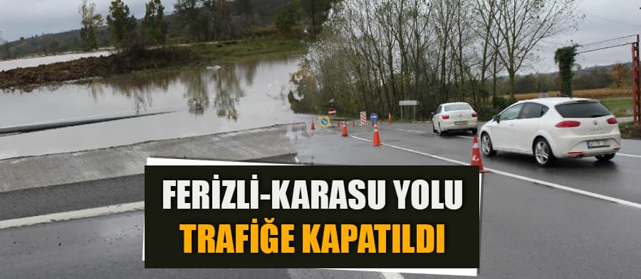 Ferizli-Karasu yolu trafiğe kapatıldı