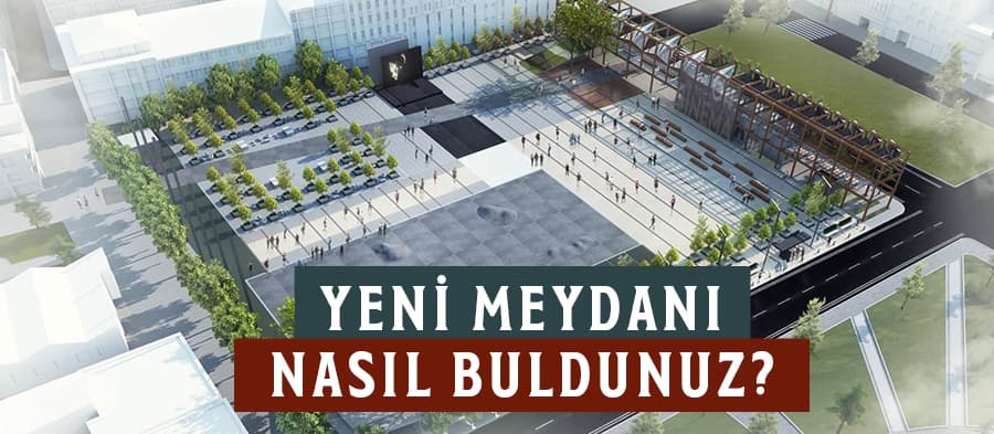 Yeni meydanı nasıl buldunuz?