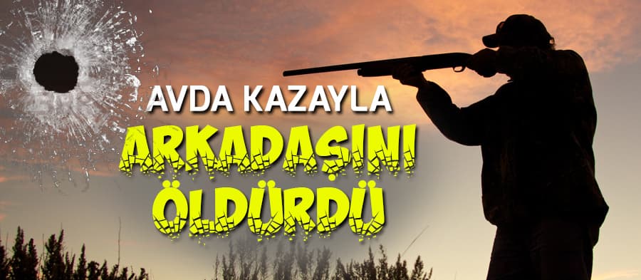 Avda kazayla arkadaşını vurdu