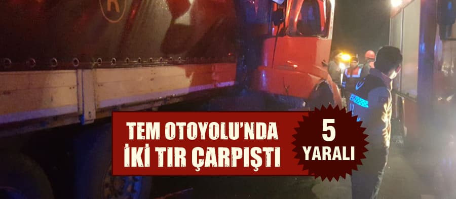 TEM Otoyolu'nda iki tır çarpıştı: 5 yaralı!