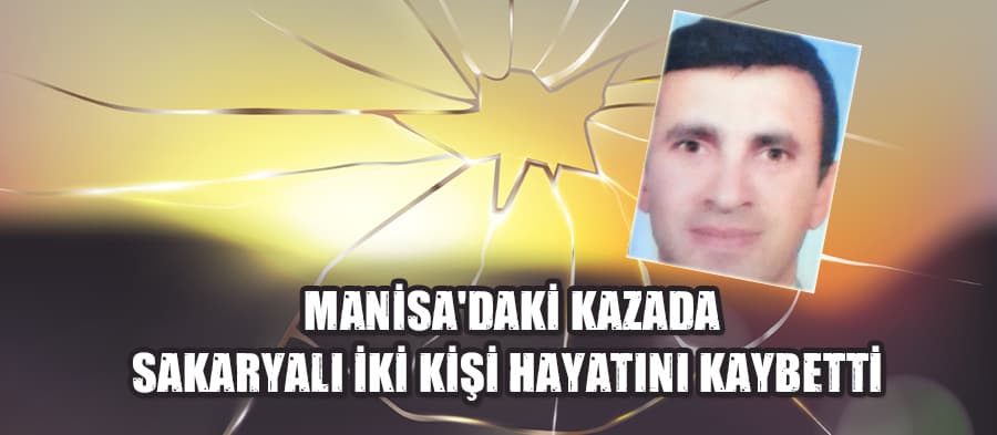 Manisa'daki kazada Sakaryalı iki kişi hayatını kaybetti