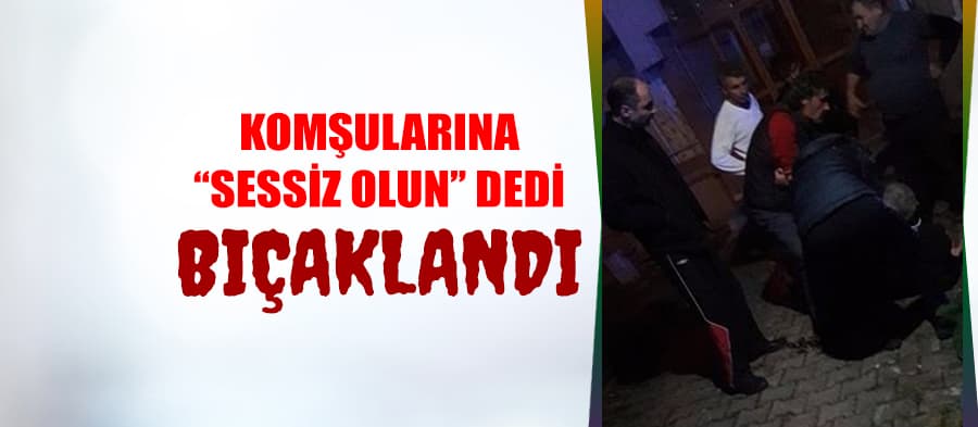 ''Sessiz olun'' dedi, bıçaklandı!
