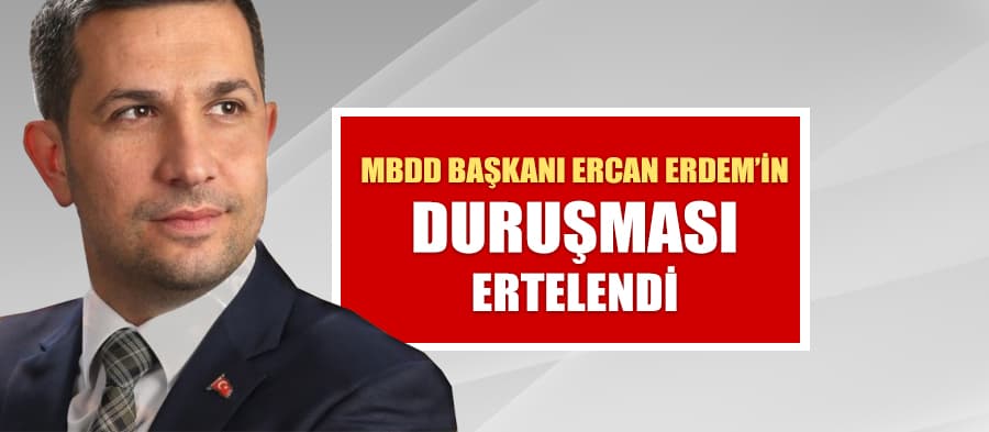 MBDD Genel Başkanı'nın duruşması ertelendi