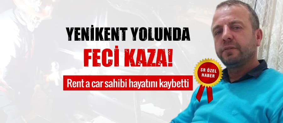 Yenikent yolunda feci kaza: 1 ölü!