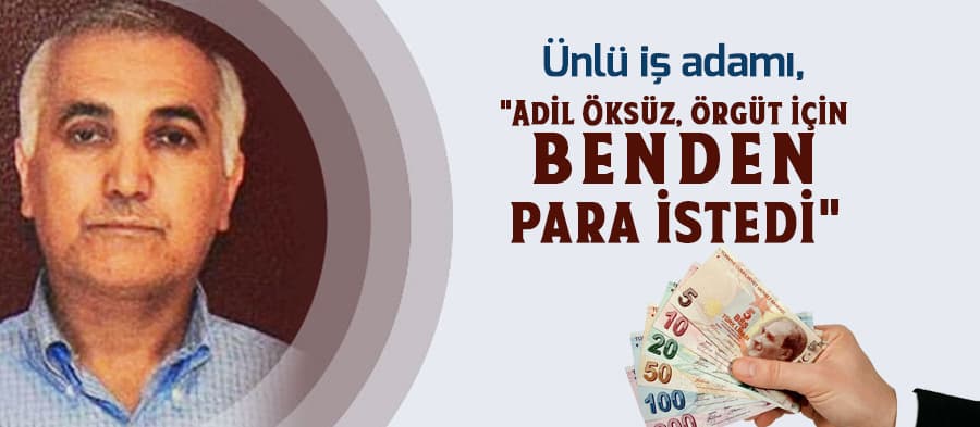 "Adil Öksüz 2009'da örgüt için benden para istedi"