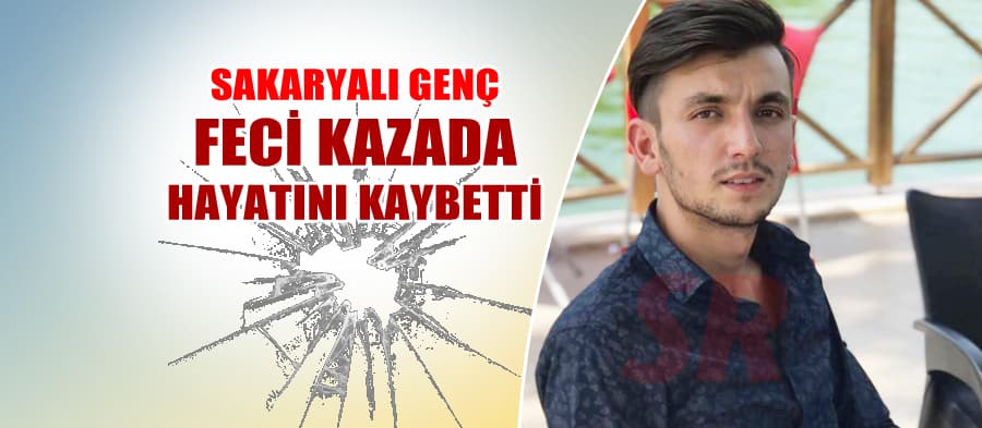 Sakaryalı genç, feci kazada hayatını kaybetti