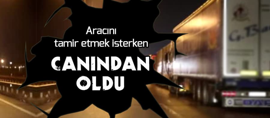 Aracını tamir etmek isterken can verdi