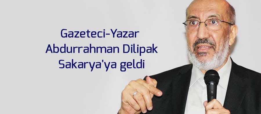 Gazeteci-Yazar Dilipak Sakarya'ya geldi