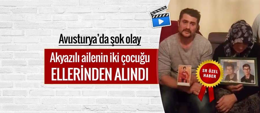 Akyazılı ailenin iki çocucuğu Avusturya'da ellerinden alındı
