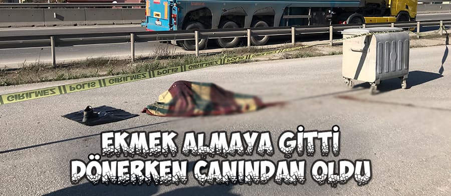 Ekmek almaya gitti dönerken canından oldu