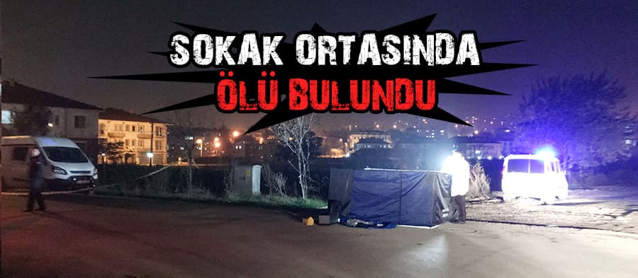 Sokak ortasında ölü olarak bulundu