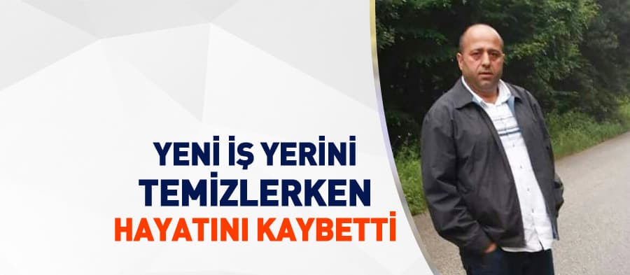 İş yerini temizlerken fenalaşan adam hayatını kaybetti