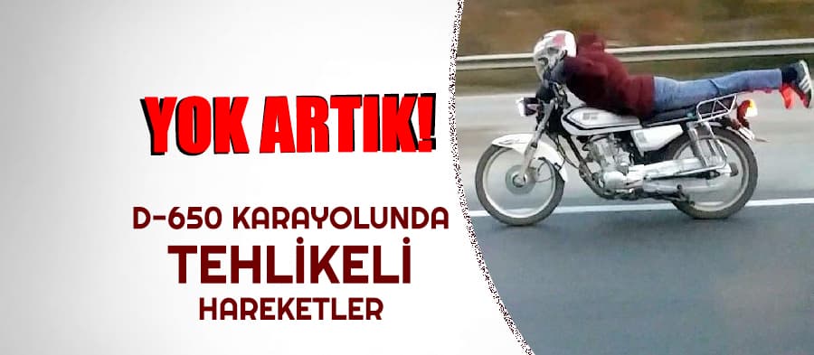 D-650 karayolunda tehlikeli hareketler