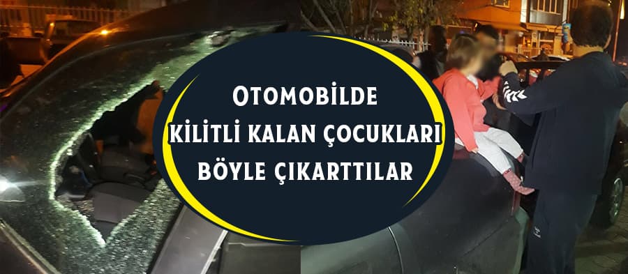 Otomobilde kilitli kalan çocukları böyle çıkarttılar