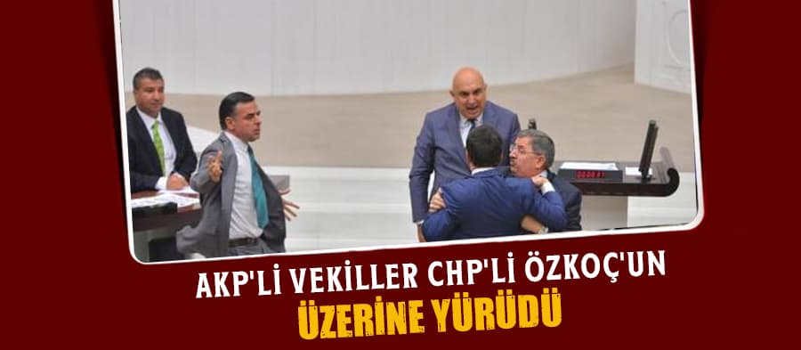 AKP'li vekiller CHP'li Özkoç'un üzerine yürüdü