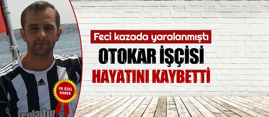 Otokar işçisi yaşam mücadelesini kaybetti