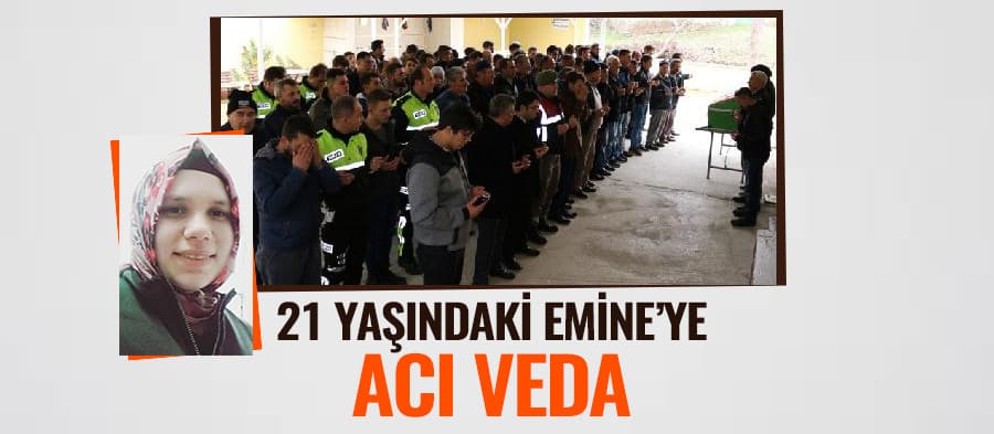 21 yaşındaki Emine'ye son görev