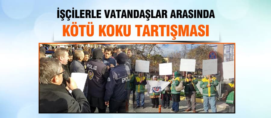 İşçilerle vatandaşlar arasında "kötü koku" tartışması