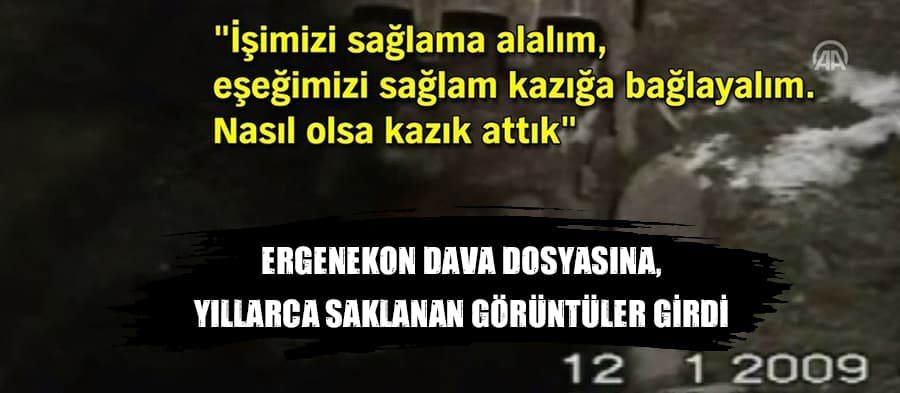 Ergenekon dava dosyasına, yıllarca saklanan görüntüler girdi