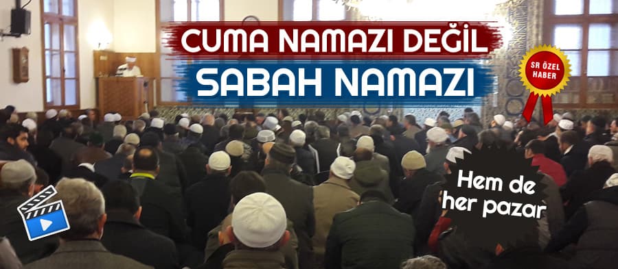 Bu görüntüler Cuma namazından değil, sabah namazından