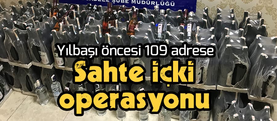 Yılbaşı öncesi 109 adrese sahte içki operasyonu