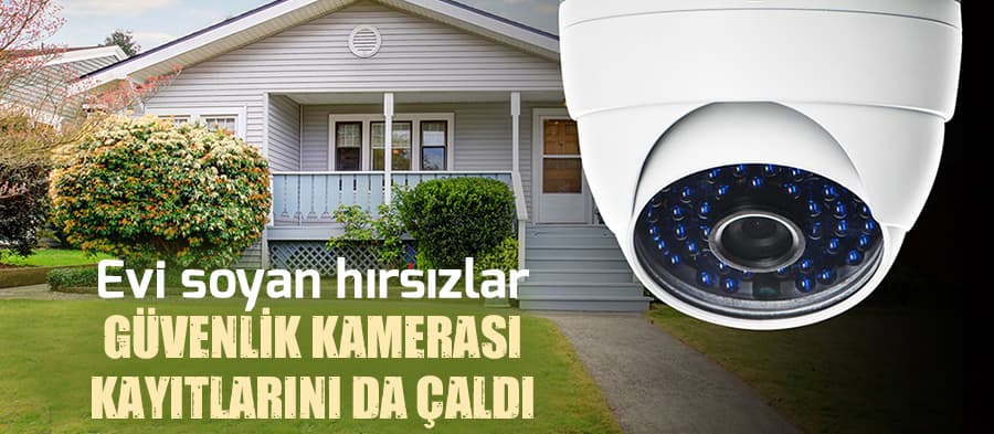 Evi soyan hırsızlar güvenlik kamerası kayıtlarını da çaldı
