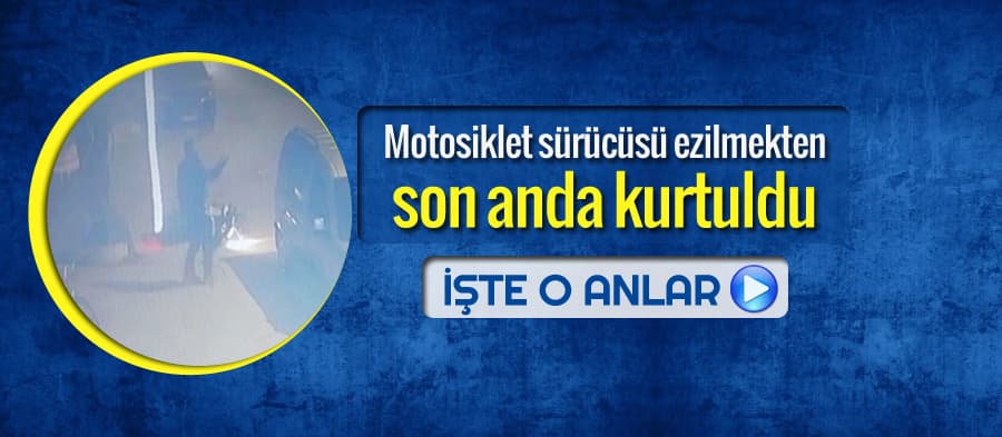 Motosiklet sürücüsü ezilmekten son anda kurtuldu