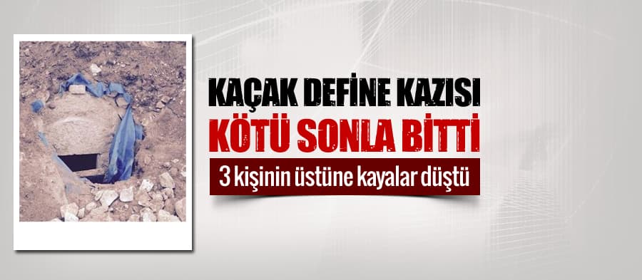 Kaçak define kazısı kötü sonla bitti