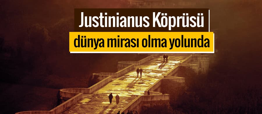Justinianus Köprüsü, dünya mirası olma yolunda