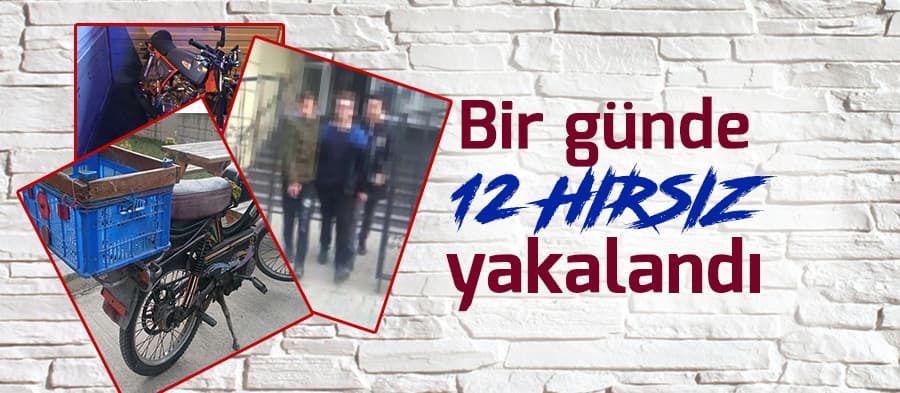 Bir günde 12 hırsız yakalandı