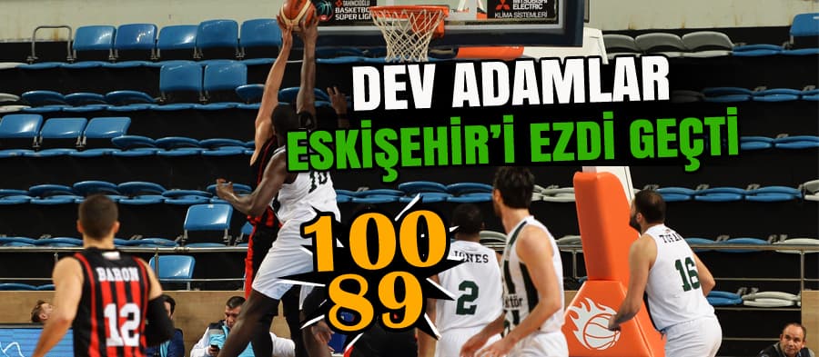 Dev Adamlar Eskişehir'i ezdi geçti
