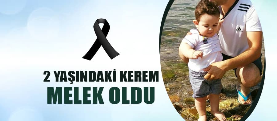 2 yaşındaki Kerem hayatını kaybetti