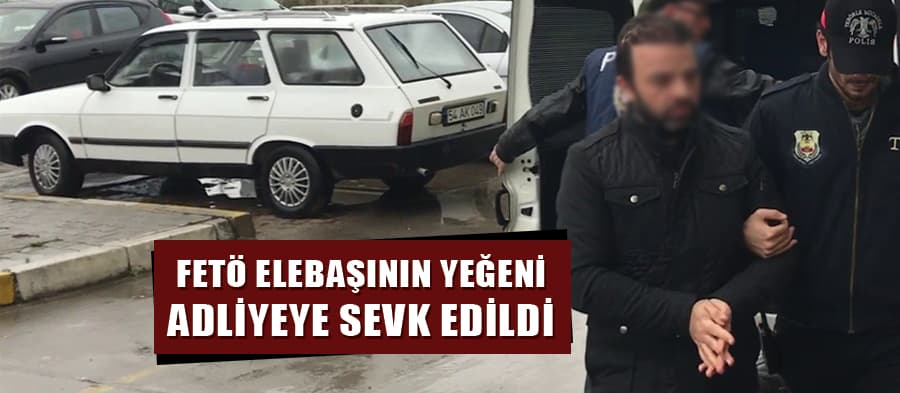 FETÖ elebaşının yeğeni adliyeye sevk edildi