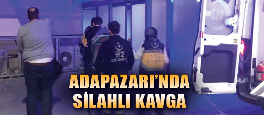 Adapazarı'nda silahlı kavga