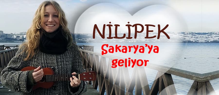 Nilipek Sakarya'ya geliyor
