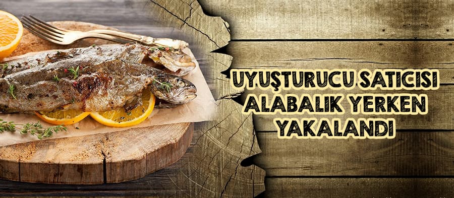 Uyuşturucu satıcısı alabalık yerken yakalandı