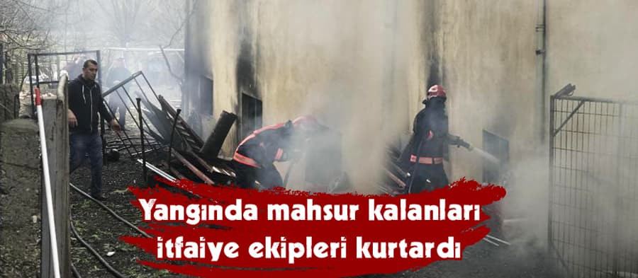 Yangında mahsur kalanları itfaiye ekipleri kurtardı