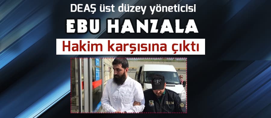  "Ebu Hanzala" hakim karşısına çıktı