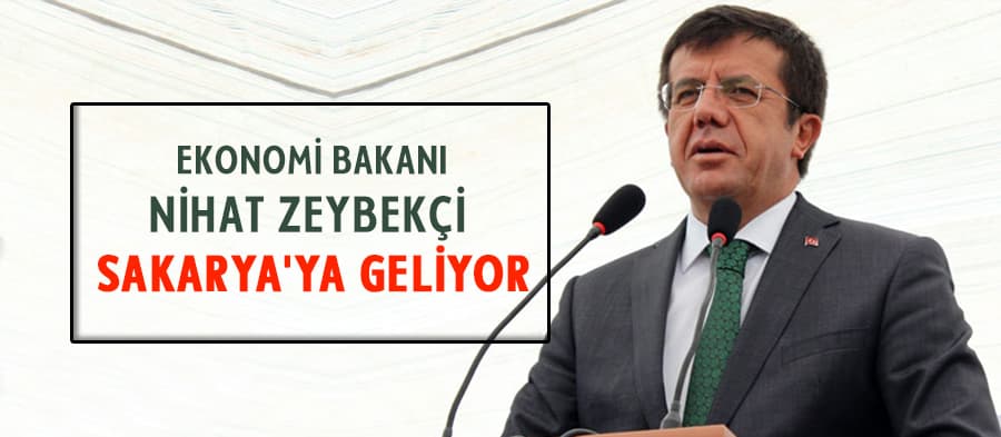 Ekonomi Bakanı Nihat Zeybekçi, Sakarya'ya geliyor